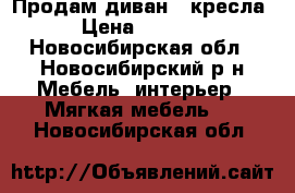 Продам диван , кресла › Цена ­ 2 000 - Новосибирская обл., Новосибирский р-н Мебель, интерьер » Мягкая мебель   . Новосибирская обл.